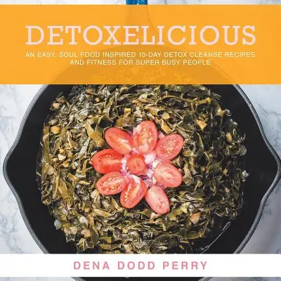 Detoxelicious: Ricette disintossicanti di 10 giorni ispirate al cibo dell'anima e fitness per persone super impegnate. - Detoxelicious: Easy Soul Food Inspired 10-Day Detox Cleanse Recipes and Fitness for Super Busy People.