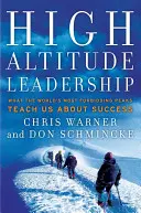Leadership ad alta quota: Ciò che le vette più proibitive del mondo ci insegnano sul successo - High Altitude Leadership: What the World's Most Forbidding Peaks Teach Us about Success