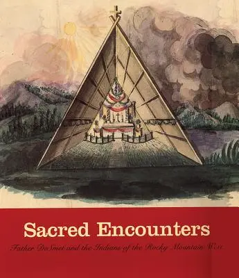 Incontri sacri: Padre de Smet e gli indiani delle Montagne Rocciose dell'Ovest - Sacred Encounters: Father de Smet and the Indians of the Rocky Mountain West