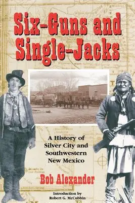 Six-Guns and Single-Jacks: Una storia di Silver City e del New Mexico sud-occidentale - Six-Guns and Single-Jacks: A History of Silver City and Southwest New Mexico