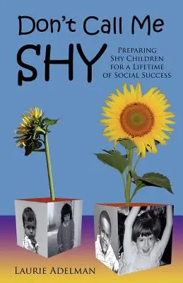 Non chiamatemi timido: Preparare i bambini timidi a una vita di successi sociali - Don't Call Me Shy: Preparing Shy Children for a Lifetime of Social Success