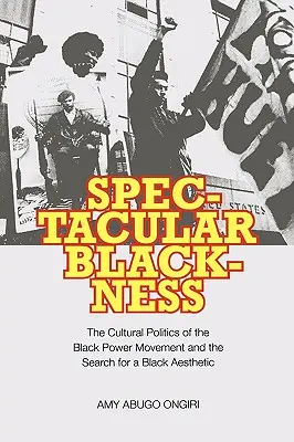 Blackness spettacolare: La politica culturale del Movimento del Potere Nero e la ricerca di un'estetica nera - Spectacular Blackness: The Cultural Politics of the Black Power Movement and the Search for a Black Aesthetic