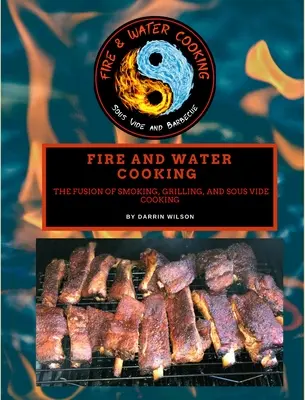 La cucina del fuoco e dell'acqua: La fusione di affumicatura, grigliatura e cottura Sous Vide - Fire and Water Cooking: The Fusion of Smoking, Grilling, and Sous Vide Cooking