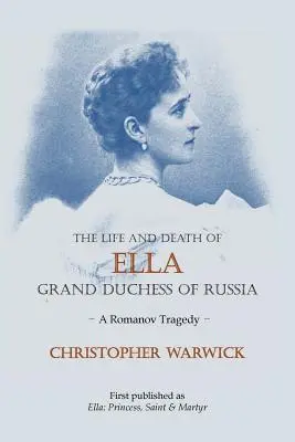 Vita e morte di Ella Granduchessa di Russia: Una tragedia dei Romanov - The Life and Death of Ella Grand Duchess of Russia: A Romanov Tragedy