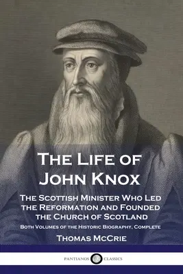 La vita di John Knox: Il ministro scozzese che guidò la Riforma e fondò la Chiesa di Scozia - Entrambi i volumi della biografia storica - The Life of John Knox: The Scottish Minister Who Led the Reformation and Founded the Church of Scotland - Both Volumes of the Historic Biogra