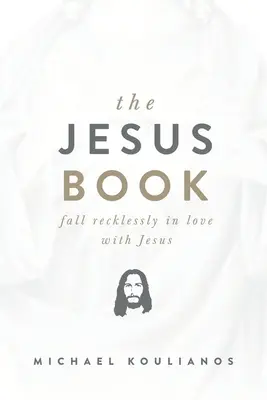 Il libro di Gesù: Innamorarsi sconsideratamente di Gesù - The Jesus Book: Fall Recklessly in Love with Jesus