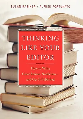 Pensare come il vostro editore: come scrivere una grande saggistica seria e pubblicarla - Thinking Like Your Editor: How to Write Great Serious Nonfiction and Get It Published
