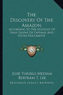 La scoperta dell'Amazzonia: Secondo il racconto di fra Gaspar de Carvajal e altri documenti - The Discovery of the Amazon: According to the Account of Friar Gaspar de Carvajal and Other Documents