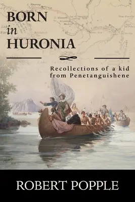 Nato in Huronia: Ricordi di un ragazzo di Penetanguishene - Born In Huronia: Recollections of a Kid from Penetanguishene