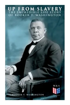 Dalla schiavitù: L'incredibile storia della vita di Booker T. Washington - Up From Slavery: The Incredible Life Story of Booker T. Washington