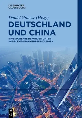 Germania e Cina: relazioni con gli investitori in condizioni complesse - Deutschland Und China: Investorenbeziehungen Unter Komplexen Rahmenbedingungen