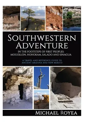 Avventura nel Sud-Ovest: Sulle tracce dei primi popoli: Mogollon, Hohokam, Salado e Sinagua (Guida di viaggio e di riferimento) - Southwestern Adventure: In the Footsteps of First Peoples: Mogollon, Hohokam, Salado and Sinagua (A travel and reference guide)