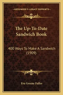 Il libro aggiornato dei panini: 400 modi per fare un panino (1909) - The Up-To-Date Sandwich Book: 400 Ways to Make a Sandwich (1909)