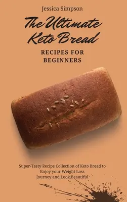 Le ultime ricette di pane keto per principianti: Raccolta di ricette super-gustose di pane Keto per godersi il proprio viaggio di perdita di peso e apparire più belli - The Ultimate Keto Bread Recipes for Beginners: Super-Tasty Recipe Collection of Keto Bread to Enjoy your Weight Loss Journey and Look Beautiful
