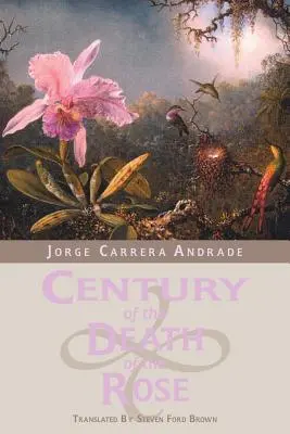 Il secolo della morte della rosa: Poesie scelte di Jorge Carrera Andrade - Century of the Death of the Rose: Selected Poems of Jorge Carrera Andrade