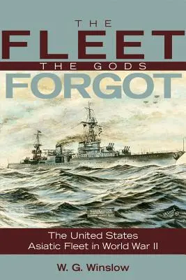 La flotta dimenticata dagli dei: La flotta asiatica degli Stati Uniti nella Seconda guerra mondiale - The Fleet the Gods Forgot: The U.S. Asiatic Fleet in World War II