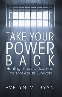 Riprenditi il tuo potere: lezioni, consigli e strumenti di guarigione per i sopravvissuti agli abusi - Take Your Power Back: Healing Lessons, Tips, and Tools for Abuse Survivors