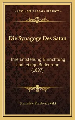 La Sinagoga di Satana: Ihre Entstehung, Einrichtung Und jetzige Bedeutung (1897) - Die Synagoge Des Satan: Ihre Entstehung, Einrichtung Und jetzige Bedeutung (1897)