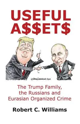 Beni utili: La famiglia Trump, i russi e il crimine organizzato eurasiatico - Useful Assets: The Trump Family, the Russians and Eurasian Organized Crime
