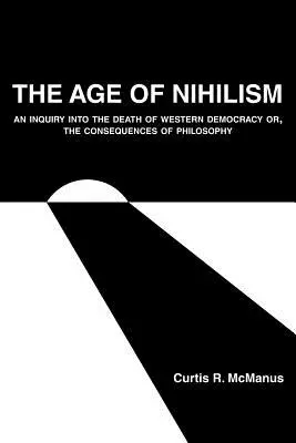 L'età del nichilismo: Un'inchiesta sulla morte della democrazia occidentale o le conseguenze della filosofia - The Age of Nihilism: An Inquiry into the Death of Western Democracy or, The Consequences of Philosophy