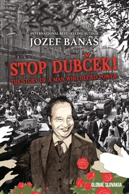 Fermate Dubcek! La storia di un uomo che sfidò il potere: Un romanzo documentario - Stop Dubcek! The Story of a Man who Defied Power: A Documentary Novel
