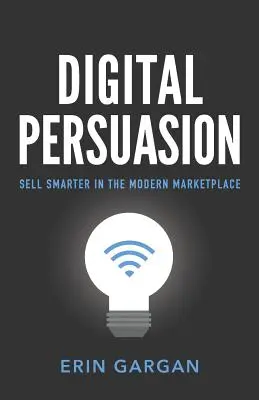 Persuasione digitale: Vendere in modo più intelligente nel mercato moderno - Digital Persuasion: Sell Smarter in the Modern Marketplace