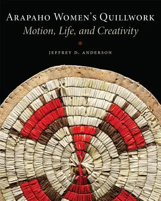 Il lavoro di quillwork delle donne Arapaho: Movimento, vita, creatività - Arapaho Women's Quillwork: Motion, Life, Creativity