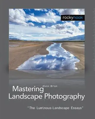 Padroneggiare la fotografia di paesaggio: I saggi sul paesaggio luminoso - Mastering Landscape Photography: The Luminous Landscape Essays