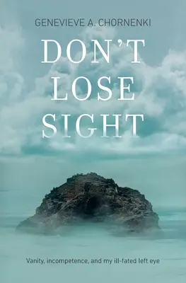Non perdere di vista: Vanità, incompetenza e il mio sfortunato occhio sinistro - Don't Lose Sight: Vanity, incompetence, and my ill-fated left eye