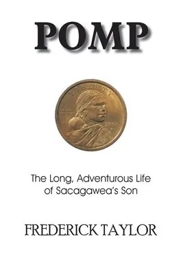 Pomp: La lunga e avventurosa vita del figlio di Sacagawea - Pomp: The Long, Adventurous Life of Sacagawea's Son