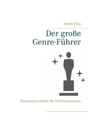 Il grande scrittore di genere: Ispirazioni-Quelle per i lettori di libri - Der groe Genre-Fhrer: Inspirations-Quelle fr Drehbuchautoren
