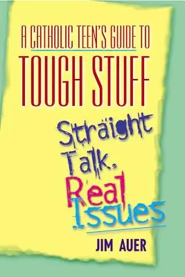 Guida dell'adolescente cattolico alle cose difficili: Parlare chiaro, problemi reali - Catholic Teen's Guide to Tough Stuff: Straight Talk, Real Issues