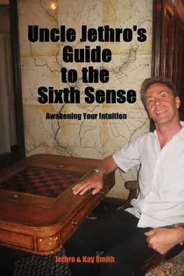 La guida dello zio Jethro al sesto senso: Risvegliare l'intuizione - Uncle Jethro's Guide to the Sixth Sense: Awakening Your Intuition