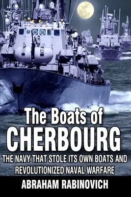Le barche di Cherbourg: la marina che rubò le proprie barche e rivoluzionò la guerra navale - The Boats of Cherbourg: The Navy That Stole Its Own Boats and Revolutionized Naval Warfare
