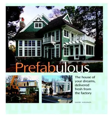 Prefabbricato: Modi prefabbricati per ottenere la casa dei vostri sogni - Prefabulous: Prefabulous Ways to Get the Home of Your Dreams