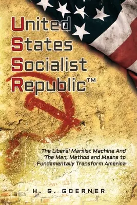La Repubblica Socialista degli Stati Uniti: La macchina liberale/marxista e gli uomini, i metodi e i mezzi per trasformare radicalmente l'America - U.nited S.tates S.ocialist R.epublic: The Liberal / Marxist Machine And The Men, Method and Means to Fundamentally Transform America
