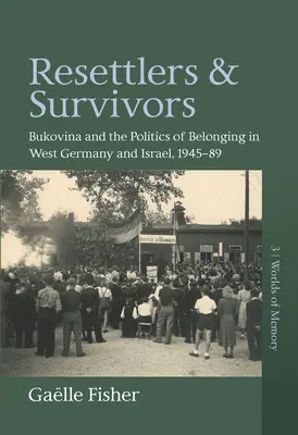 Resettatori e sopravvissuti: La Bucovina e la politica di appartenenza in Germania Ovest e Israele, 1945-1989 - Resettlers and Survivors: Bukovina and the Politics of Belonging in West Germany and Israel, 1945-1989