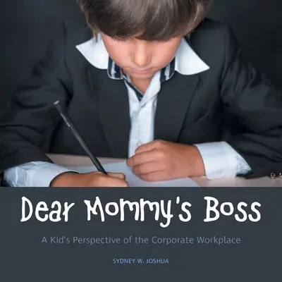 Il capo della mamma: il punto di vista di un bambino sul posto di lavoro aziendale - Dear Mommy's Boss: A Kid's Perspective of the Corporate Workplace