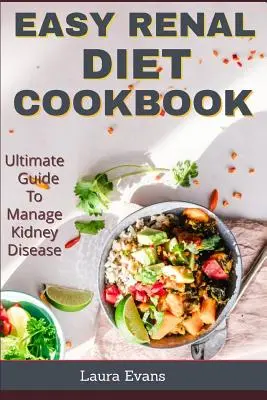 Ricettario della dieta renale facile: Guida definitiva per gestire la malattia renale - Easy Renal Diet Cookbook: Ultimate Guide To Manage Kidney Disease