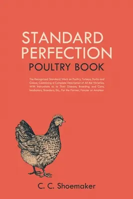 Libro del pollame di perfezione standard: L'opera standard riconosciuta sul pollame, i tacchini, le anatre e le oche, contenente una descrizione completa di tutte le varietà di animali. - Standard Perfection Poultry Book: The Recognized Standard Work on Poultry, Turkeys, Ducks and Geese, Containing a Complete Description of All the Vari