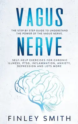Il nervo vago: La guida passo passo per capire il potere del nervo vago. Esercizi di auto-aiuto per malattie croniche, PTSD, infiammazione - Vagus Nerve: The Step By Step Guide To Understand The Power Of The Vagus Nerve. Self-Help Exercises For Chronic Illness, PTSD, Infl