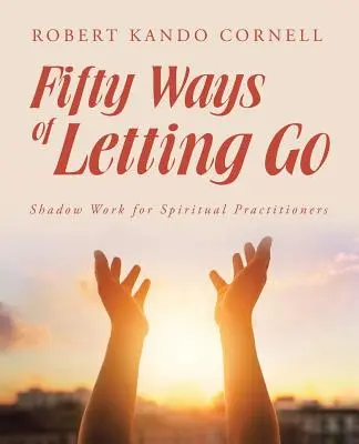 Cinquanta modi di lasciar andare: Il lavoro con le ombre per i praticanti spirituali - Fifty Ways of Letting Go: Shadow Work for Spiritual Practitioners