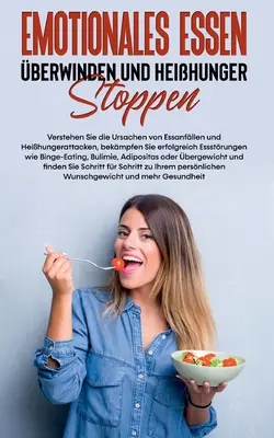 Superare le abbuffate emotive e fermare le voglie: Capire le cause delle abbuffate e delle voglie di cibo, combattere con successo le abbuffate e smettere di mangiare. - Emotionales Essen berwinden und Heihunger stoppen: Verstehen Sie die Ursachen von Essanfllen und Heihungerattacken, bekmpfen Sie erfolgreich Esss