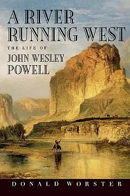 Un fiume che corre verso ovest: La vita di John Wesley Powell - A River Running West: The Life of John Wesley Powell
