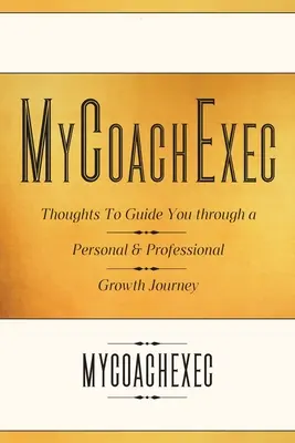 MyCoachExec: Pensieri per guidarvi in un percorso di crescita personale e professionale - MyCoachExec: Thoughts to Guide You Through a Personal & Professional Growth Journey