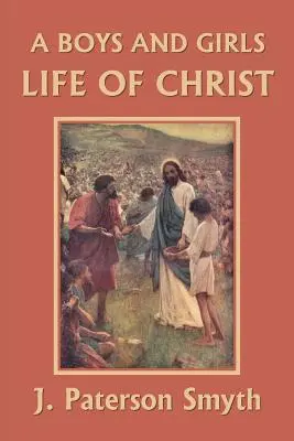 Una vita di Cristo per ragazzi e ragazze (Classici di ieri) - A Boys and Girls Life of Christ (Yesterday's Classics)