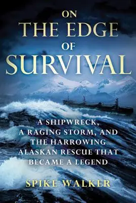Sull'orlo della sopravvivenza: Un naufragio, una tempesta furiosa e lo straziante salvataggio in Alaska che divenne una leggenda - On the Edge of Survival: A Shipwreck, a Raging Storm, and the Harrowing Alaskan Rescue That Became a Legend