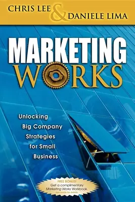 Il marketing funziona: Come sbloccare le strategie delle grandi aziende per le piccole imprese - Marketing Works: Unlocking Big Company Strategies for Small Business