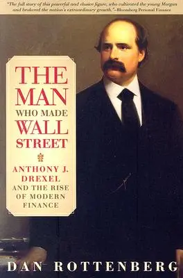 L'uomo che ha fatto Wall Street: Anthony J. Drexel e l'ascesa della finanza moderna - The Man Who Made Wall Street: Anthony J. Drexel and the Rise of Modern Finance