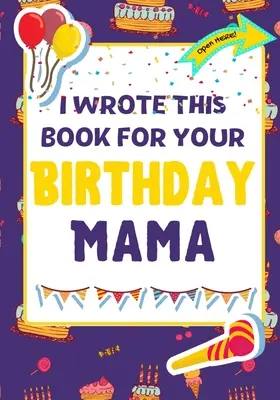 Ho scritto questo libro per il tuo compleanno mamma: il regalo di compleanno perfetto per i bambini che creano il loro libro personale per la mamma - I Wrote This Book For Your Birthday Mama: The Perfect Birthday Gift For Kids to Create Their Very Own Book For Mama